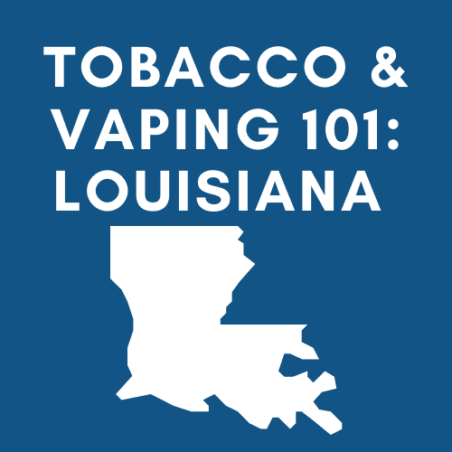 Tobacco & Vaping 101 Louisiana Taxpayers Protection Alliance