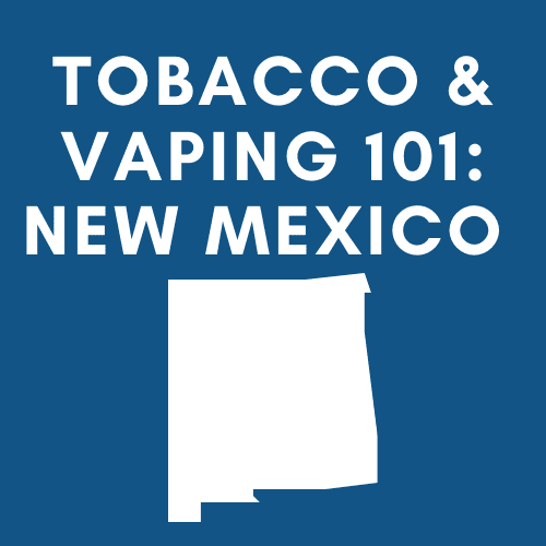 Tobacco & Vaping 101: New Mexico
